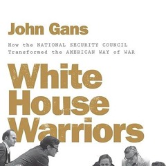 ✔read❤ White House Warriors: How the National Security Council Transformed the American Way of W