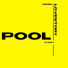 POOL SERIES w// LOVESTORY - 12/2024