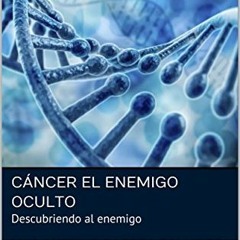 Open PDF Cáncer el enemigo oculto: Descubriendo al enemigo (Spanish Edition) by  Luis Antonio Pacor