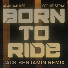 Alan Walker, Sophie Stray - Born To Ride (Jack Benjamin Remix)