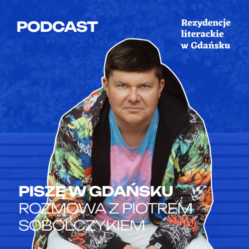 Piszę w Gdańsku. Piotr Sobolczyk