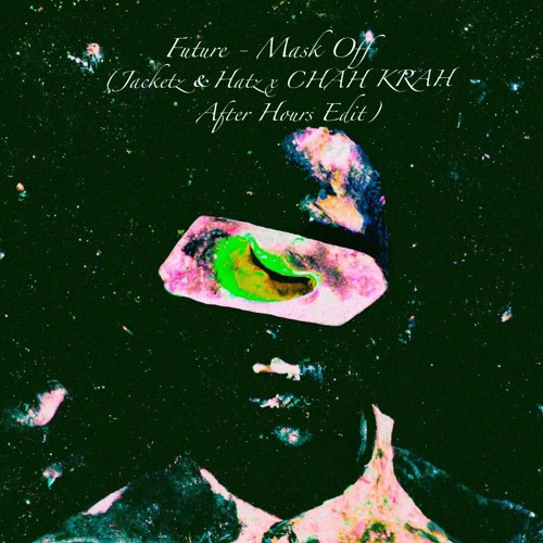 Future - Mask Off (Jacketz & Hatz X CHAH KRAH After Hours Edit)
