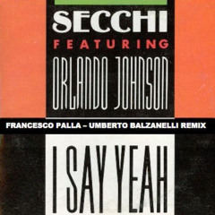 Secchi Feat Orlando Johnson - I Say Yeah (Umberto Balzanelli & Francesco Palla Remix)
