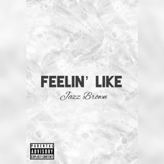 Jazz Brown- Feelin’ Like (Prod by Lewbi)