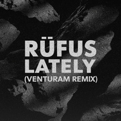 RUFUS - Lately (Venturam Remix)