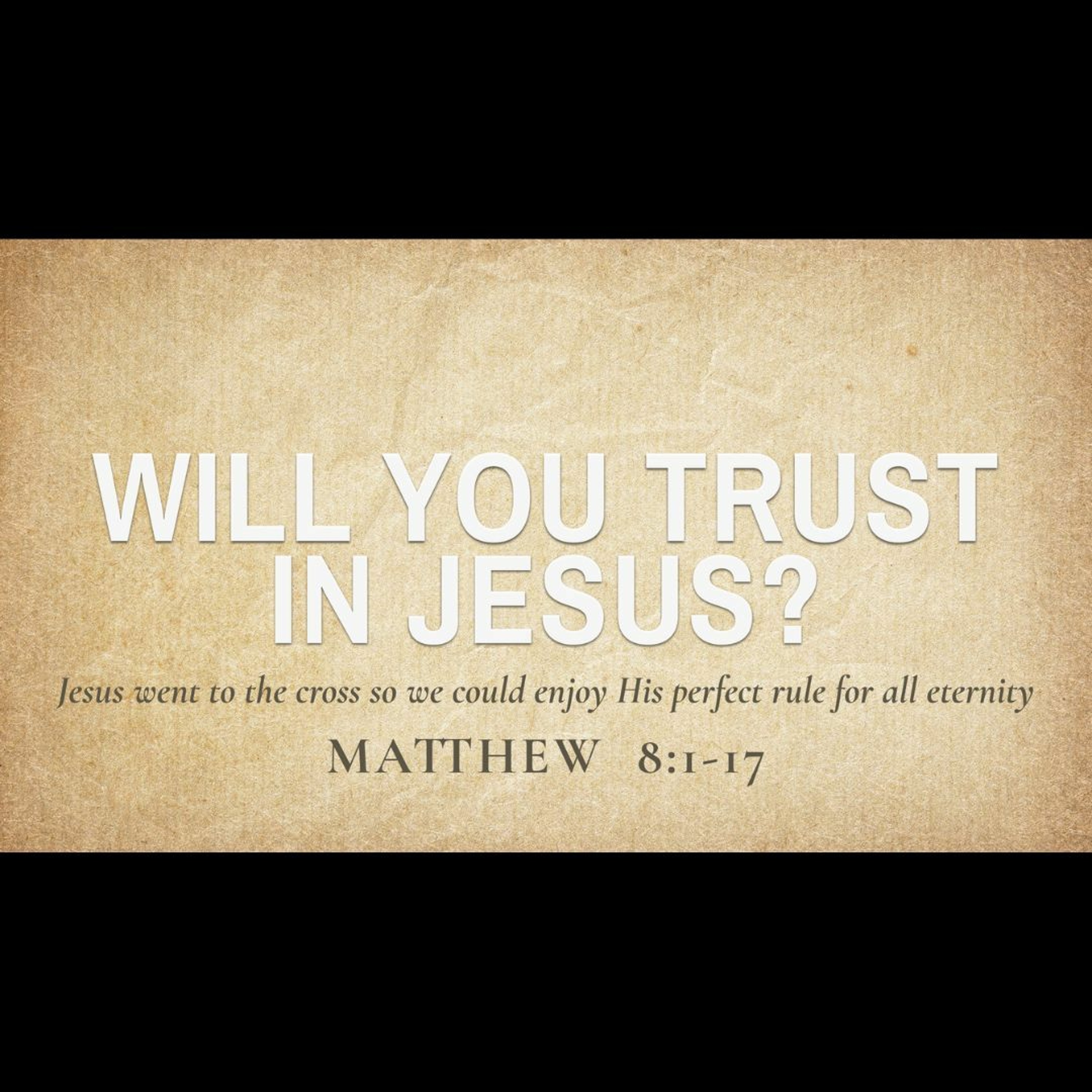 Will You Trust in Jesus? (Matthew 8:1-17)