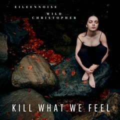 Kill What We Feel (feat. Wild Christopher)