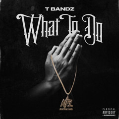 T Bandz - What To Do