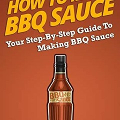 FREE PDF 💗 How To Make BBQ Sauce: Your Step-By-Step Guide To Making BBQ Sauce by  Ho