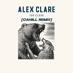 Too Close - Alex Clare - Cahill Remix (FREE DL @ 1k)