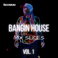 HOUSEIUM // BANGIN HOUSE: Vol. 001