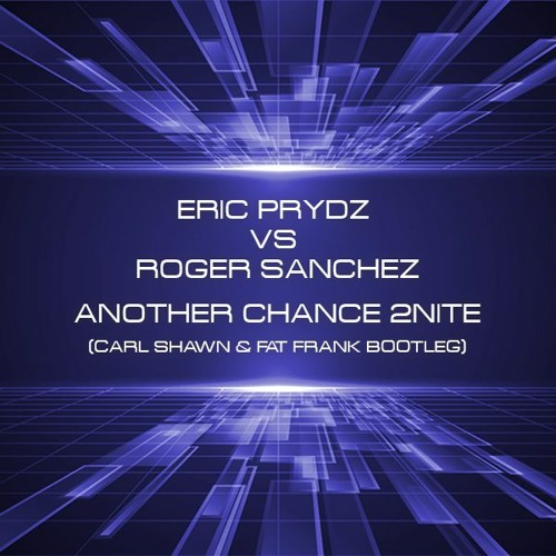 Eric Prydz vs Roger Sanchez - Another Chance 2night (Fat Frank and Carl Shawn Bootleg)