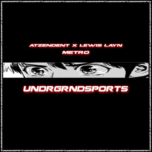 Atzendent x Lewis Layn - METRO [UNDRGRNDSPORTS]