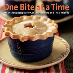 Read EBOOK EPUB KINDLE PDF One Bite at a Time, Revised: Nourishing Recipes for Cancer