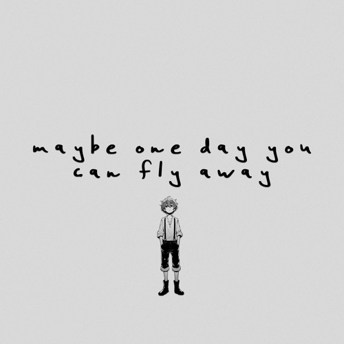 maybe one day you can fly away