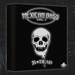 B DEAD - Mexican Bass Vol 1