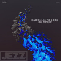 Never Be Like You X Grey (JEZZ Mashup)