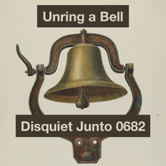 Disquiet Junto | Unring A Bell - disquiet0682