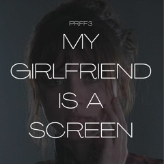 My Girlfriend Is A Screen