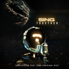 Sing Together- Constrictor Ft YANA Original Mix