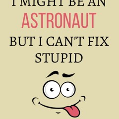 read i might be an astronaut but i can't fix stupid: astronaut notebook jou
