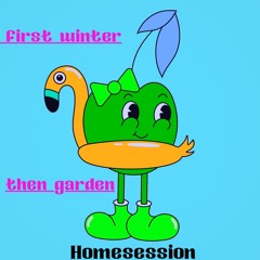 Homesession: first winter, then garden