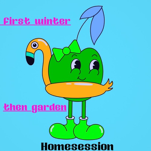 Homesession: first winter, then garden