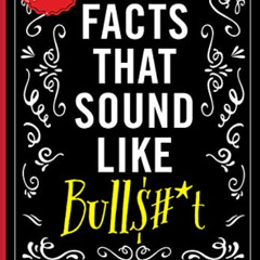 [Free] PDF 📔 True Facts that Sound Like Bulls#*t: 500 Insane-But-True Facts That Wil