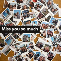 Miss you so much