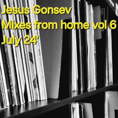 Jesus Gonsev Mixes From Home Vol6 July 24