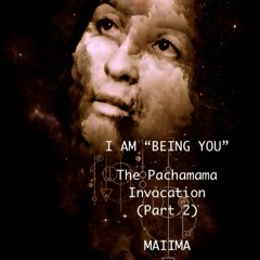 I AM "Being You" (The Pachamama Invocation Pt. 2)