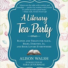 [Get] KINDLE 📧 A Literary Tea Party: Blends and Treats for Alice, Bilbo, Dorothy, Jo