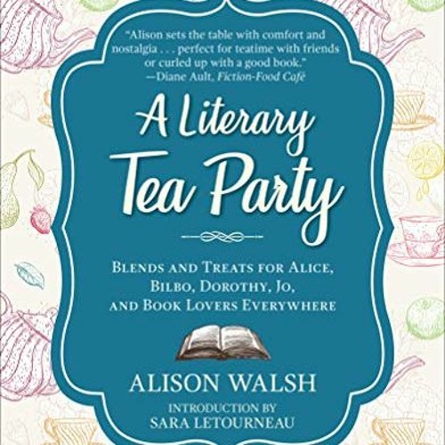 Get EBOOK EPUB KINDLE PDF A Literary Tea Party: Blends and Treats for Alice, Bilbo, D