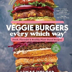 ❤read✔ Veggie Burgers Every Which Way, Second Edition: Fresh, Flavorful, and Healthy Plant-Based