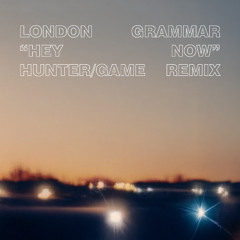 London Grammar - Hey Now (Hunter/Game Remix)