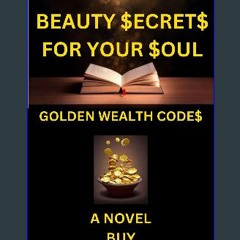[PDF] 💖 BEAUTY SECRETS FOR YOUR SOUL: Golden Wealth Codes get [PDF]