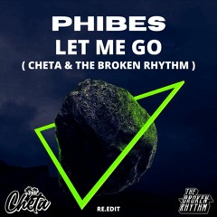 Phibes - Let Me Go ( Cheta & The Broken Rhythm RE.EDIT )