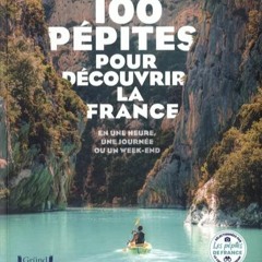 Télécharger eBook 100 Pépites pour découvrir la France - En une heure, une journée ou un week-e