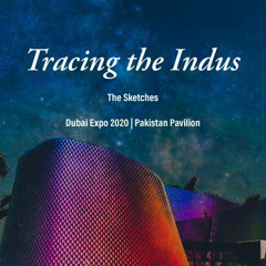 Tracing the Indus - A Symphony - Dubai Expo Pakistan Pavilion 2020 - The Sketches