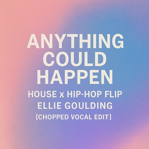 Anything Could Happen (House x Hip-Hop Flip) – Ellie Goulding [Chopped Vocal Edit]