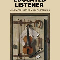 [DOWNLOAD] EPUB 📔 The Educated Listener: A New Approach to Music Appreciation by  Ja