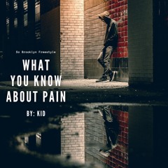 What You Know About Pain - By: Kid