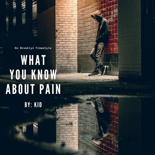 What You Know About Pain - By: Kid