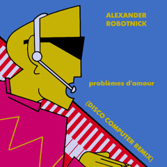 Alexander Robotnick - Problèmes D'Amour (Disco Computer Remix)