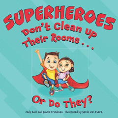 [View] EPUB 📘 Superheroes Don't Clean Up Their Rooms...Or Do They?: A Story about th