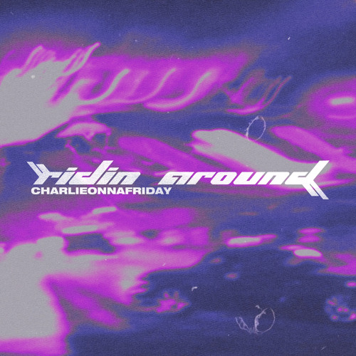charlieonnafriday - Ridin’ Around