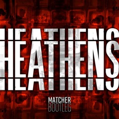 Matcher - Heathens (Bootleg)