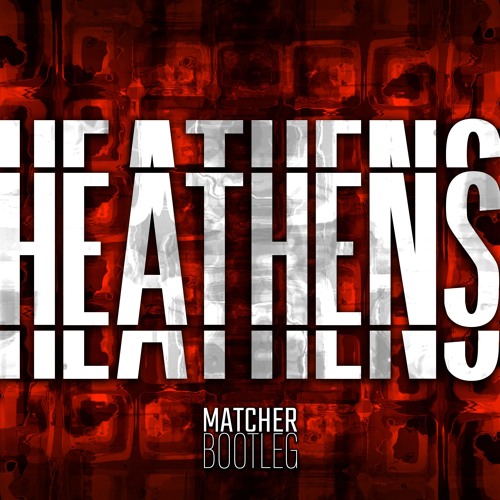 Matcher - Heathens (Bootleg)