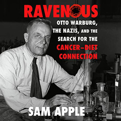 [GET] KINDLE 💝 Ravenous: Otto Warburg, the Nazis, and the Search for the Cancer-Diet