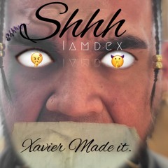 Shhh!. (iamdex) (Xavier Made it) New Release